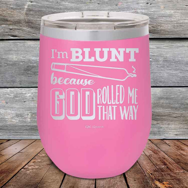 I'm BLUNT because GOD Rolled Me That Way - Powder Coated Etched Tumbler