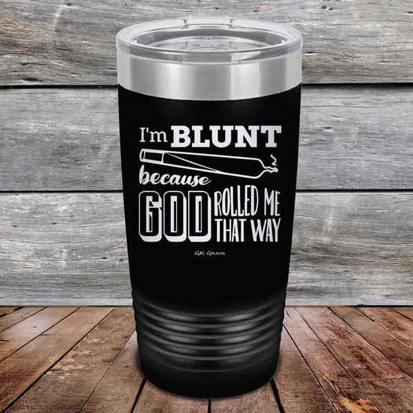 I'm BLUNT because GOD Rolled Me That Way - Powder Coated Etched Tumbler