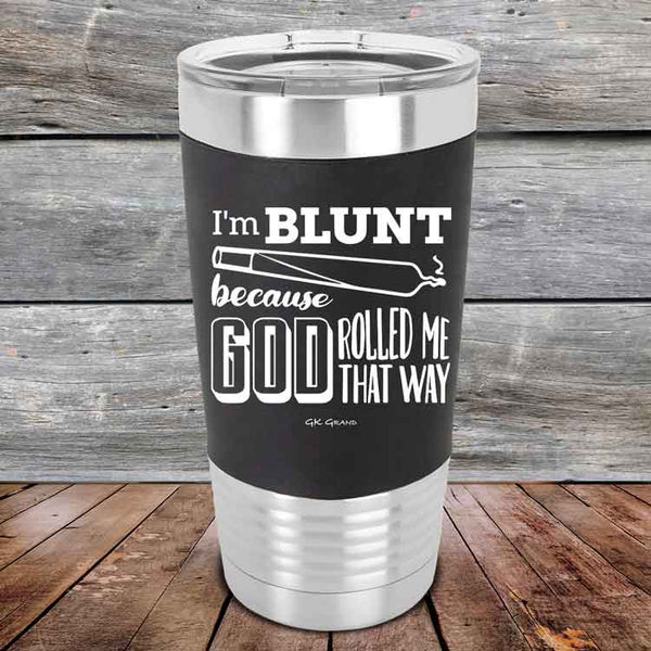 I'm BLUNT because GOD Rolled Me That Way - Premium Silicone Wrapped Engraved Tumbler