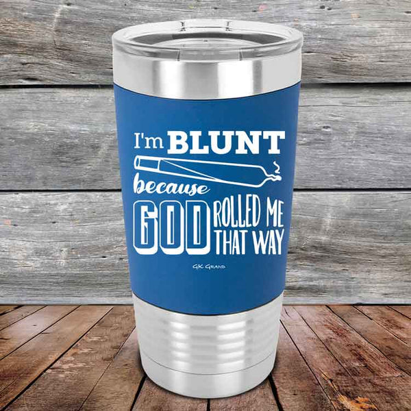 I'm BLUNT because GOD Rolled Me That Way - Premium Silicone Wrapped Engraved Tumbler