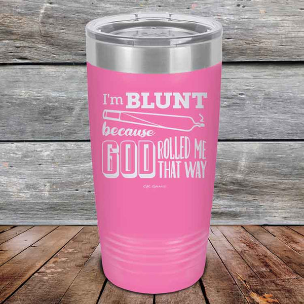 I'm BLUNT because GOD Rolled Me That Way - Powder Coated Etched Tumbler