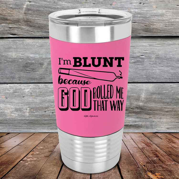 I'm BLUNT because GOD Rolled Me That Way - Premium Silicone Wrapped Engraved Tumbler