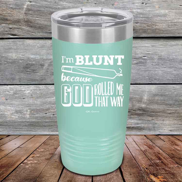 I'm BLUNT because GOD Rolled Me That Way - Powder Coated Etched Tumbler