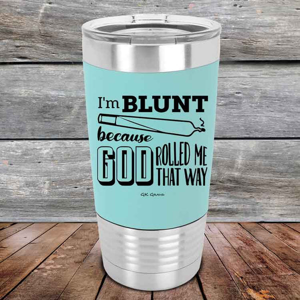 I'm BLUNT because GOD Rolled Me That Way - Premium Silicone Wrapped Engraved Tumbler