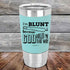 products/I_m-BLUNT-because-GOD-Rolled-Me-That-Way-20oz-Teal_TSW-20z-06-5436.jpg