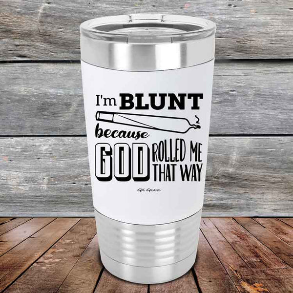 I'm BLUNT because GOD Rolled Me That Way - Premium Silicone Wrapped Engraved Tumbler