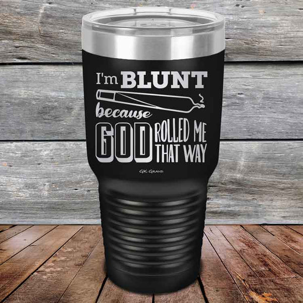 I'm BLUNT because GOD Rolled Me That Way - Powder Coated Etched Tumbler