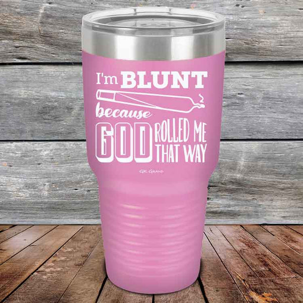 I'm BLUNT because GOD Rolled Me That Way - Powder Coated Etched Tumbler