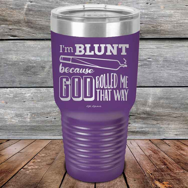 I'm BLUNT because GOD Rolled Me That Way - Powder Coated Etched Tumbler