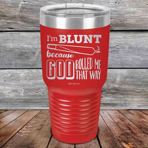 I'm BLUNT because GOD Rolled Me That Way - Powder Coated Etched Tumbler