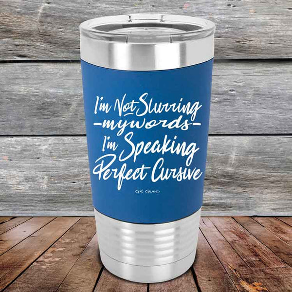 I'm Not Slurring My Words I'm Speaking Perfect Cursive - Premium Silicone Wrapped Engraved Tumbler