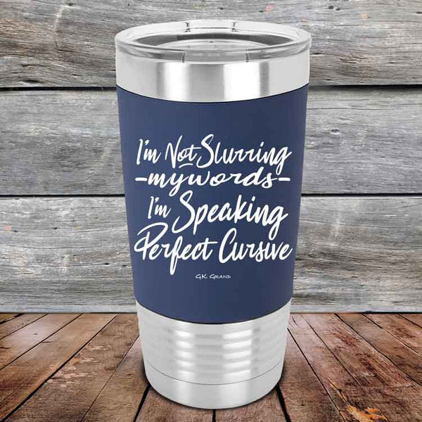 I'm Not Slurring My Words I'm Speaking Perfect Cursive - Premium Silicone Wrapped Engraved Tumbler