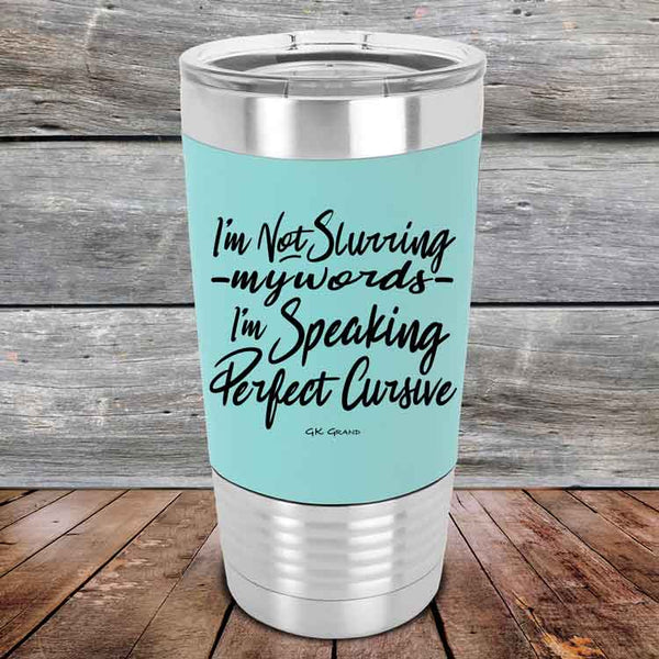 I'm Not Slurring My Words I'm Speaking Perfect Cursive - Premium Silicone Wrapped Engraved Tumbler