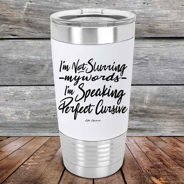 I'm Not Slurring My Words I'm Speaking Perfect Cursive - Premium Silicone Wrapped Engraved Tumbler