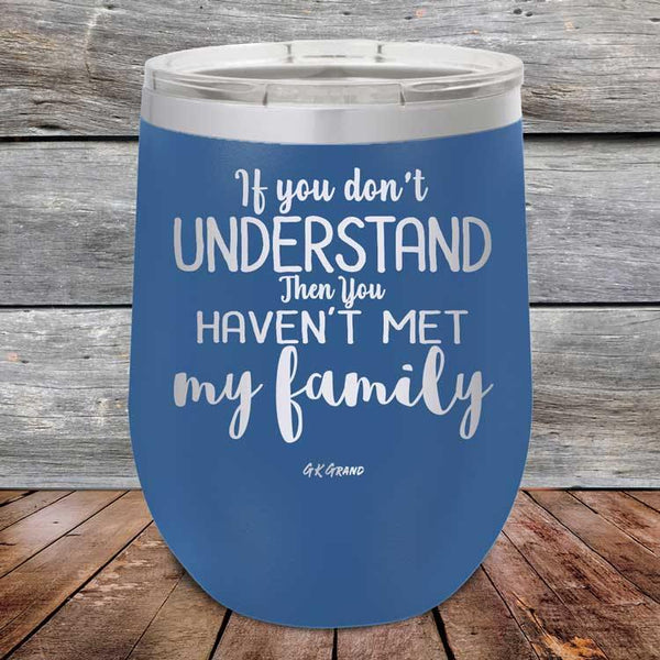 If You Dont Understand Then You Haven't Met My Family - Powder Coated Etched Tumbler - GK GRAND GIFTS