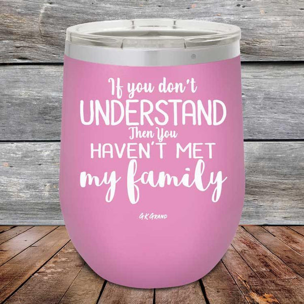 If You Dont Understand Then You Haven't Met My Family - Powder Coated Etched Tumbler - GK GRAND GIFTS