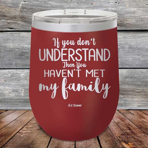 If You Dont Understand Then You Haven't Met My Family - Powder Coated Etched Tumbler - GK GRAND GIFTS