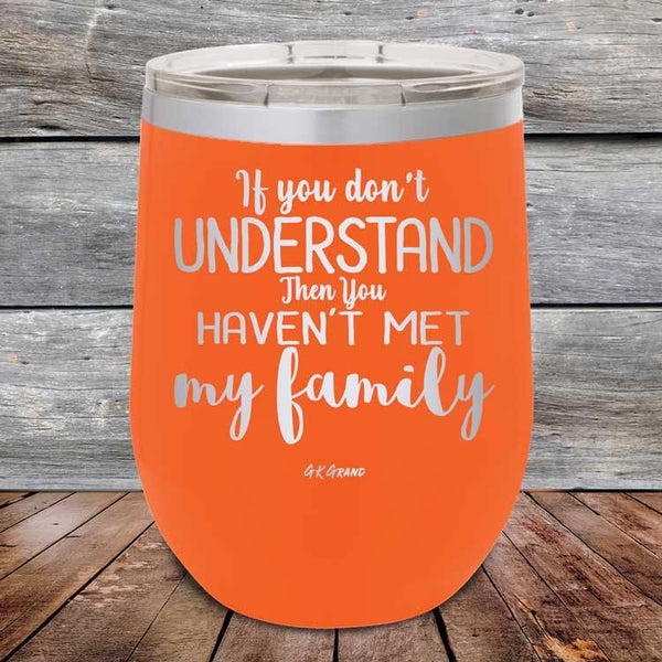 If You Dont Understand Then You Haven't Met My Family - Powder Coated Etched Tumbler - GK GRAND GIFTS