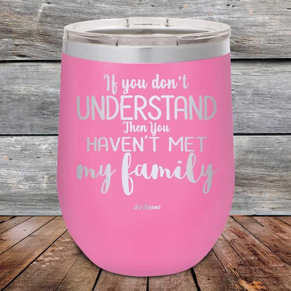 If You Dont Understand Then You Haven't Met My Family - Powder Coated Etched Tumbler - GK GRAND GIFTS