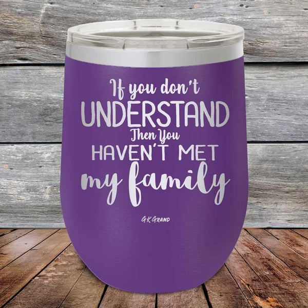 If You Dont Understand Then You Haven't Met My Family - Powder Coated Etched Tumbler - GK GRAND GIFTS