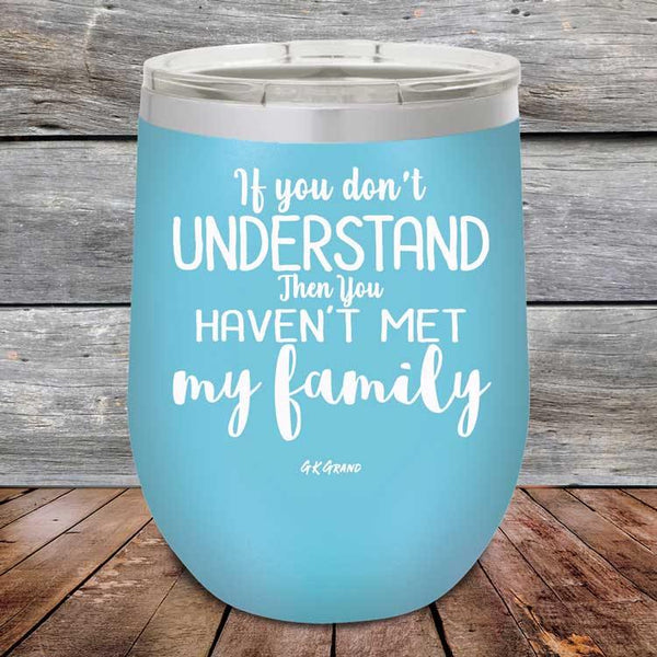 If You Dont Understand Then You Haven't Met My Family - Powder Coated Etched Tumbler - GK GRAND GIFTS