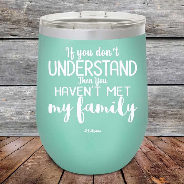 If You Dont Understand Then You Haven't Met My Family - Powder Coated Etched Tumbler - GK GRAND GIFTS