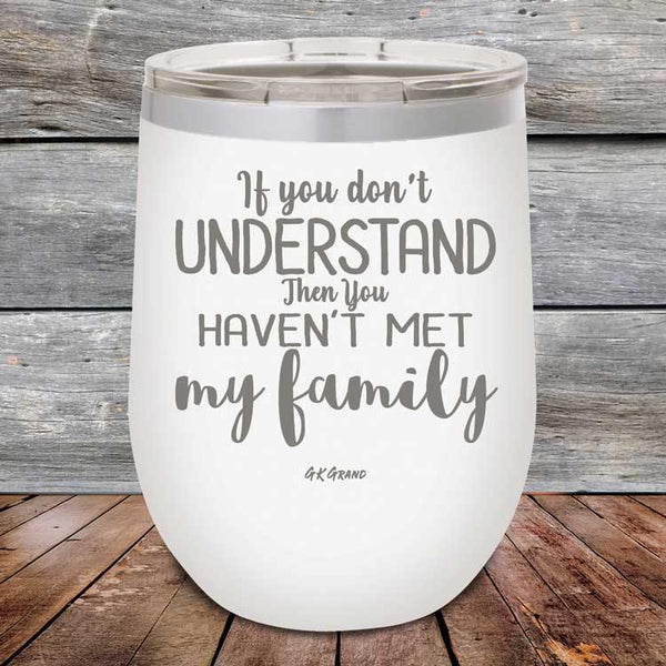 If You Dont Understand Then You Haven't Met My Family - Powder Coated Etched Tumbler - GK GRAND GIFTS