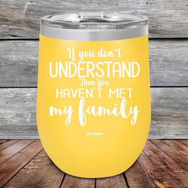 If You Dont Understand Then You Haven't Met My Family - Powder Coated Etched Tumbler - GK GRAND GIFTS