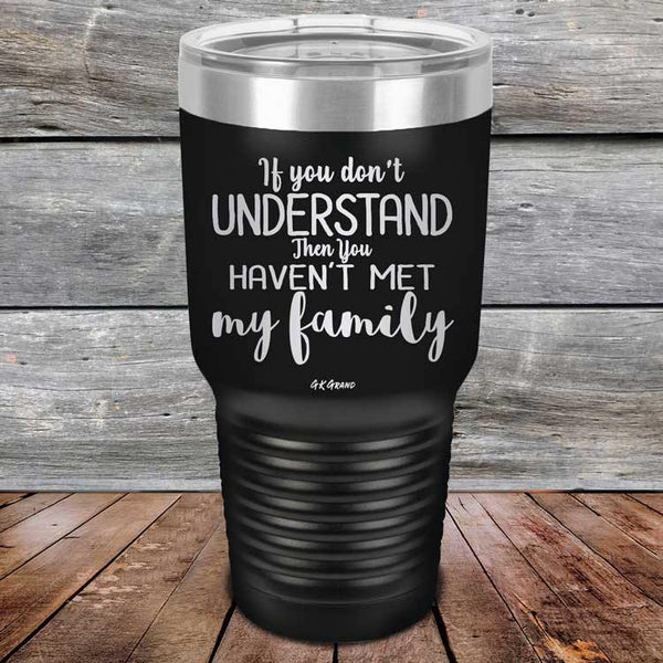 If You Dont Understand Then You Haven't Met My Family - Powder Coated Etched Tumbler - GK GRAND GIFTS