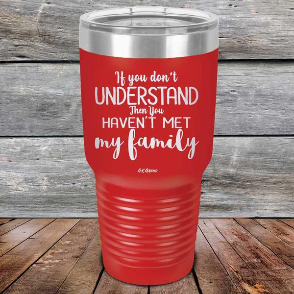 If You Dont Understand Then You Haven't Met My Family - Powder Coated Etched Tumbler - GK GRAND GIFTS