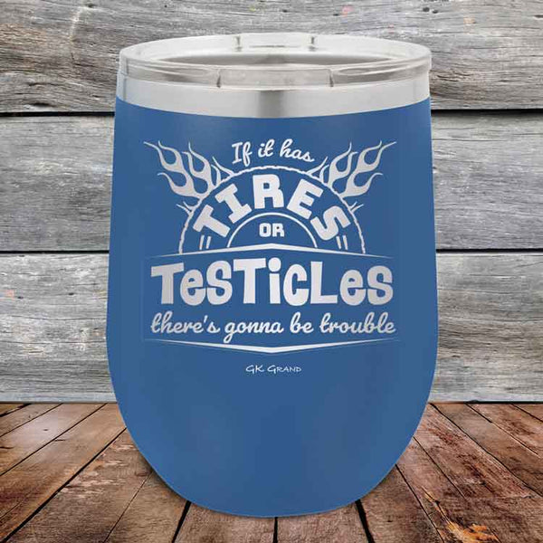 If it has Tires or Testicles there's going to be trouble - Powder Coated Etched Tumbler