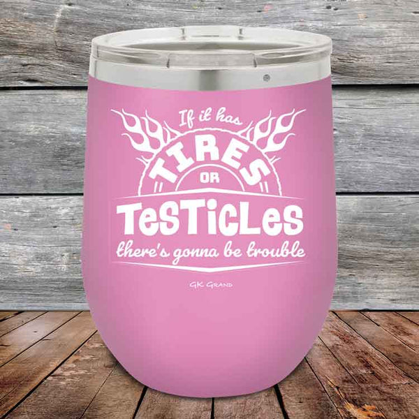 If it has Tires or Testicles there's going to be trouble - Powder Coated Etched Tumbler