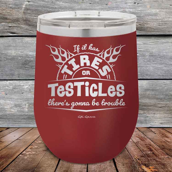 If it has Tires or Testicles there's going to be trouble - Powder Coated Etched Tumbler