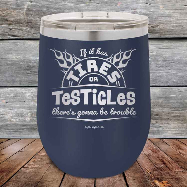 If it has Tires or Testicles there's going to be trouble - Powder Coated Etched Tumbler