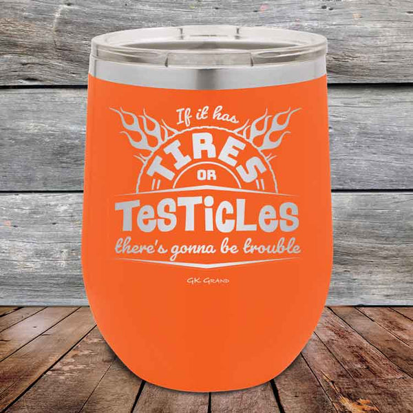 If it has Tires or Testicles there's going to be trouble - Powder Coated Etched Tumbler