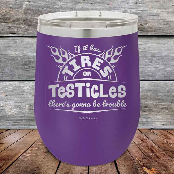 If it has Tires or Testicles there's going to be trouble - Powder Coated Etched Tumbler