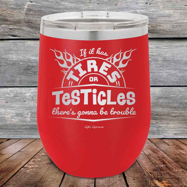 If it has Tires or Testicles there's going to be trouble - Powder Coated Etched Tumbler