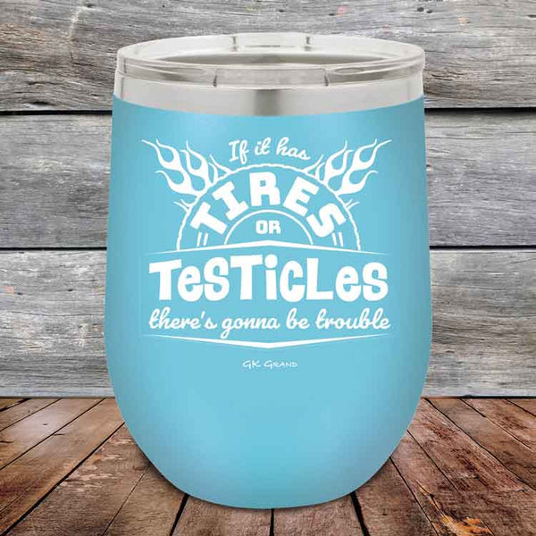 If it has Tires or Testicles there's going to be trouble - Powder Coated Etched Tumbler