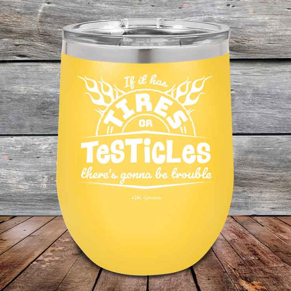 If it has Tires or Testicles there's going to be trouble - Powder Coated Etched Tumbler