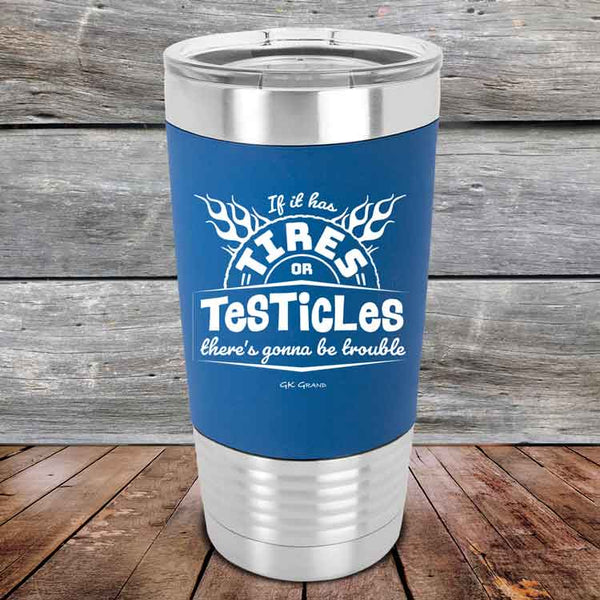 If it has Tires or Testicles there's going to be trouble - Premium Silicone Wrapped Engraved Tumbler