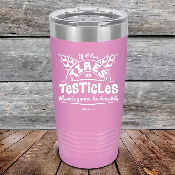 If it has Tires or Testicles there's going to be trouble - Powder Coated Etched Tumbler