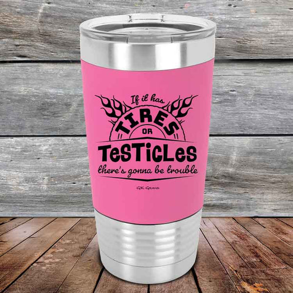 If it has Tires or Testicles there's going to be trouble - Premium Silicone Wrapped Engraved Tumbler