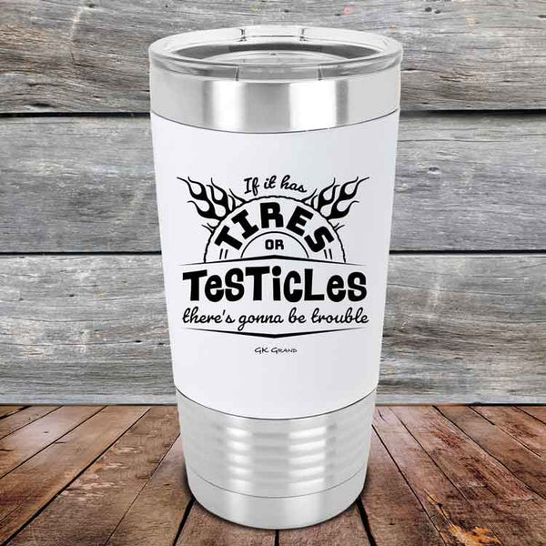 If it has Tires or Testicles there's going to be trouble - Premium Silicone Wrapped Engraved Tumbler