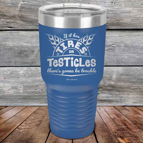 If it has Tires or Testicles there's going to be trouble - Powder Coated Etched Tumbler