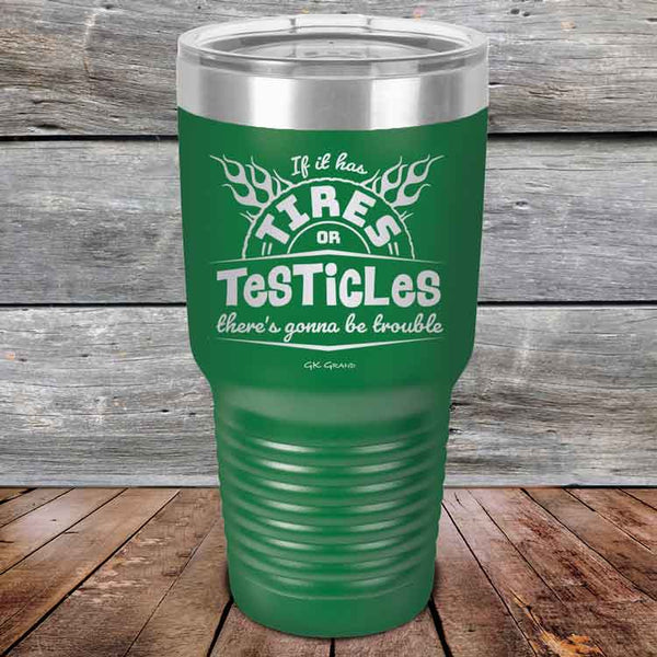 If it has Tires or Testicles there's going to be trouble - Powder Coated Etched Tumbler