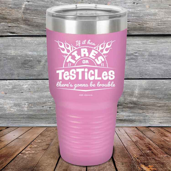 If it has Tires or Testicles there's going to be trouble - Powder Coated Etched Tumbler