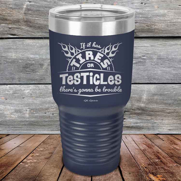 If it has Tires or Testicles there's going to be trouble - Powder Coated Etched Tumbler