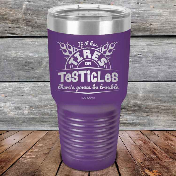 If it has Tires or Testicles there's going to be trouble - Powder Coated Etched Tumbler