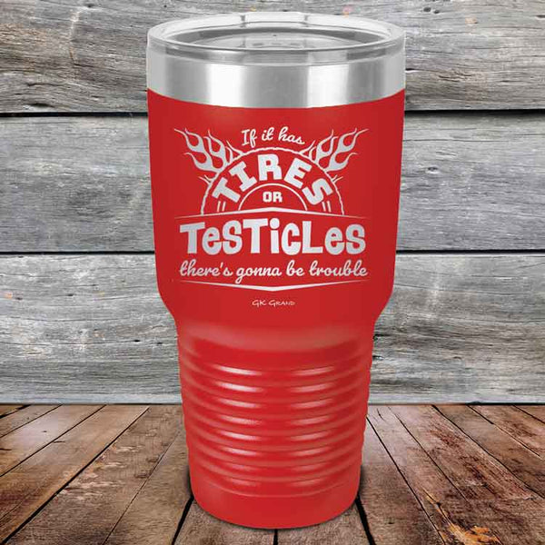 If it has Tires or Testicles there's going to be trouble - Powder Coated Etched Tumbler