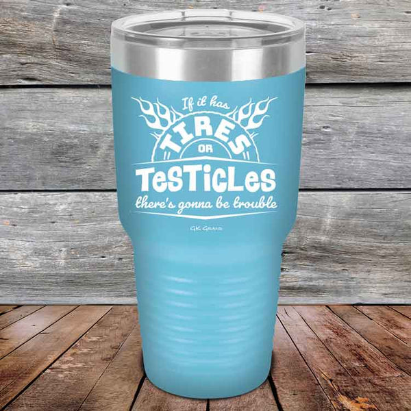 If it has Tires or Testicles there's going to be trouble - Powder Coated Etched Tumbler